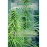 Growing Marijuana: The Ultimate Step-by-Step Guide On How to Grow Marijuana Indoors & Outdoors, Produce Mind-Blowing Weed, and Even Start a Profitable