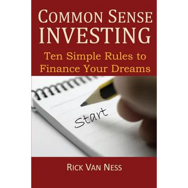Common Sense Investing: Ten Simple Rules to Finance Your Dreams, or Create a Roadmap to Achieve Financial Independence