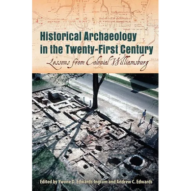 Historical Archaeology in the Twenty-First Century: Lessons from Colonial Williamsburg