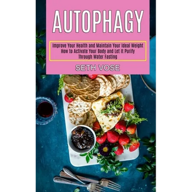 Autophagy Keto: How to Activate Your Body and Let It Purify Through Water Fasting (Improve Your Health and Maintain Your Ideal Weight)