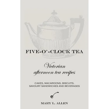 Five-O'-Clock Tea: Victorian Afternoon Tea Recipes