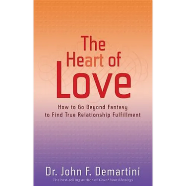 The Heart of Love: How to Go Beyond Fantasy to Find True Relationship Fulfillment