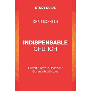 Indispensable Church - Study Guide: Powerful Ways to Flood Your Community with Love