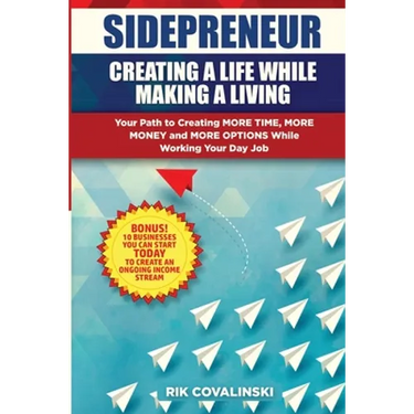 Sidepreneur: Creating a Life While Making a Living: Your Path to Creating More Money, More Time and More Options While Working Your Day Job