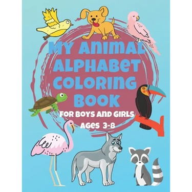 My Animal Alphabet Coloring Book For Boys and Girls Ages 3-8: Coloring Book for 3 year olds to 8 year olds, Toddler Activities Kids Books, Easter Bask