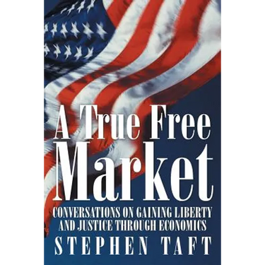 A True Free Market: Conversations on Gaining Liberty and Justice through Economics