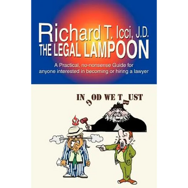 The Legal Lampoon: A Practical, No-Nonsense Guide for Anyone Interested in Becoming or Hiring a Lawyer