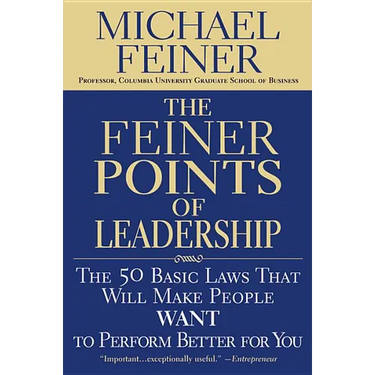 The Feiner Points of Leadership: The 50 Basic Laws That Will Make People Want to Perform Better for You