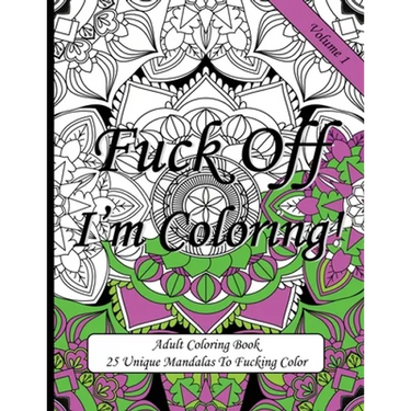 Fuck Off I'm Coloring!: Swear Word Coloring Book For Adults