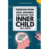 freedom from soul wounds and healing your inner child in 5 steps