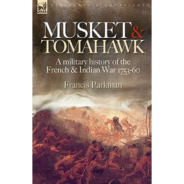 Musket & Tomahawk: A Military History of the French & Indian War, 1753-1760
