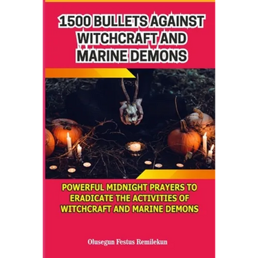 1500 Bullets Against Witchcraft and Marine Demons: Powerful Midnight Prayers to Eradicate the Activities of Witchcraft and Marine Demons