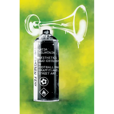 The Chosen Few: Aesthetics and Ideology in Football Fan Graffiti and Street Art