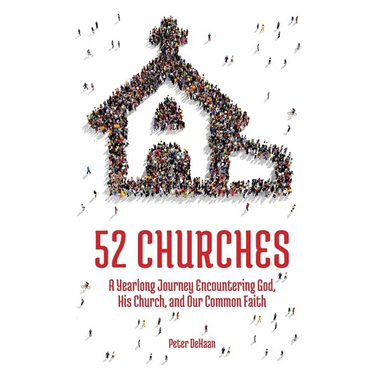 52 Churches: A Yearlong Journey Encountering God, His Church, and Our Common Faith