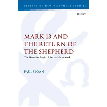Mark 13 and the Return of the Shepherd: The Narrative Logic of Zechariah in Mark