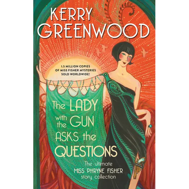 The Lady with the Gun Asks the Questions: The Ultimate Miss Phryne Fisher Story Collection