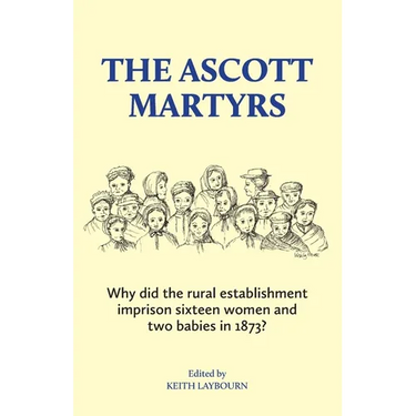 The Ascott Martyrs: Why did the rural establishment imprison sixteen women and two babies in 1873?