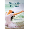 Watch Me Thrive: A Step-by-Step Guide to Bringing Back Your Fire, Light, and Self-Love
