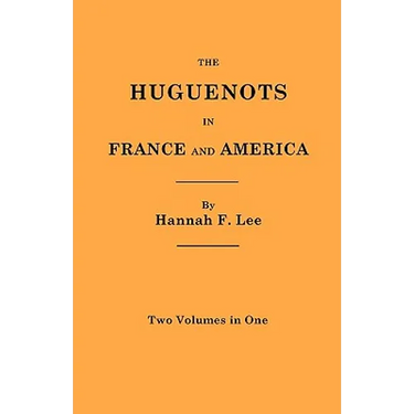 Huguenots in France and America. Two Volumes in One