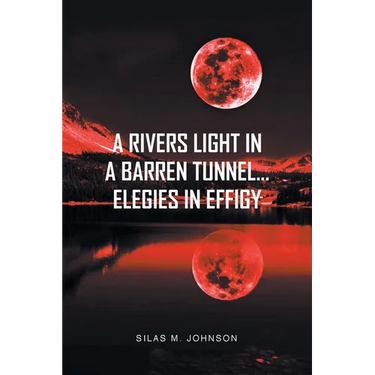 A Rivers Light in a Barren Tunnel... Elegies in Effigy