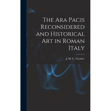 The Ara Pacis Reconsidered and Historical Art in Roman Italy