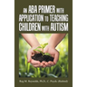 An Aba Primer with Application to Teaching Children with Autism