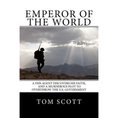 Emperor of The World: A DHS Agent Discovers His Faith, and a Murderous Plot to Overthrow the U.S. Government