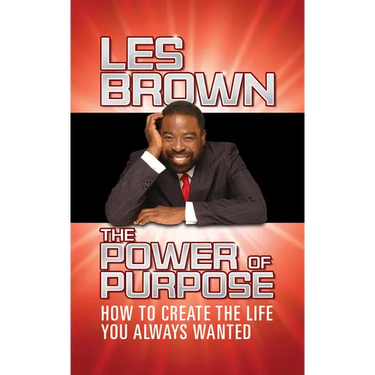 The Power of Purpose: How to Create the Life You Always Wanted