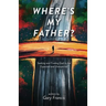 Where's My Father?: Seeking and Finding God in the Expected and Unexpected