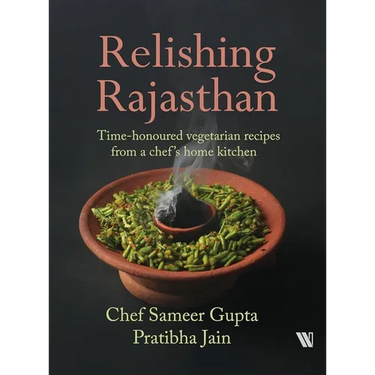 Relishing Rajasthan: Time-honoured Vegetarian Recipes from a Chef's Home Kitchen