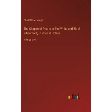 The Chaplet of Pearls or The White and Black Ribaumont; Historical Fiction: in large print