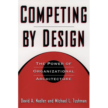 Competing by Design: The Power of Organizational Architecture