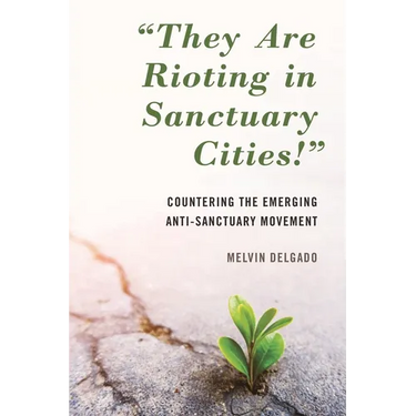They Are Rioting in Sanctuary Cities!: Countering the Emerging Anti-Sanctuary Movement