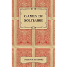 Games of Solitaire - A Collection of Historical Books on the Variations of the Card Game Solitaire