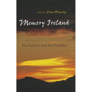Memory Ireland: Volume 3: The Famine and the Troubles