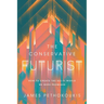 The Conservative Futurist: How to Create the Sci-Fi World We Were Promised