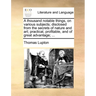 A Thousand Notable Things, on Various Subjects; Disclosed from the Secrets of Nature and Art; Practical, Profitable, and of Great Advantage; ...