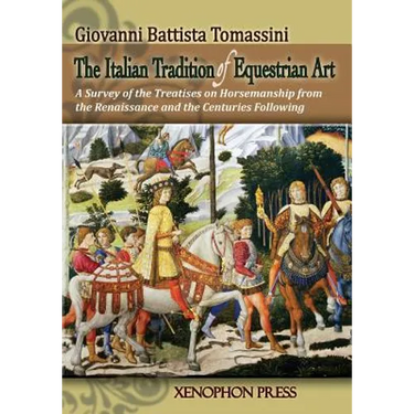 The Italian Tradition of Equestrian Art: A Survey of the Treatises on Horsemanship from the Renaissance and the Centuries Following