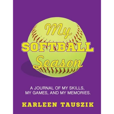 My Softball Season: A journal of my skills, my games, and my memories.