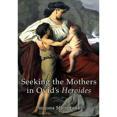 Seeking the Mothers in Ovid's Heroides