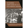 The Reverend Albert Cleage Jr. and the Black Prophetic Tradition: A Reintroduction of the Black Messiah