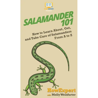 Salamander 101: How to Learn About, Get, and Take Care of Salamanders From A to Z