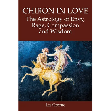 Chiron in Love: The Astrology of Envy, Rage, Compassion and Wisdom