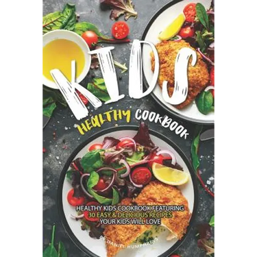 Kids Healthy Cookbook: Healthy Kids Cookbook Featuring 30 Easy & Delicious Recipes Your Kids Will Love