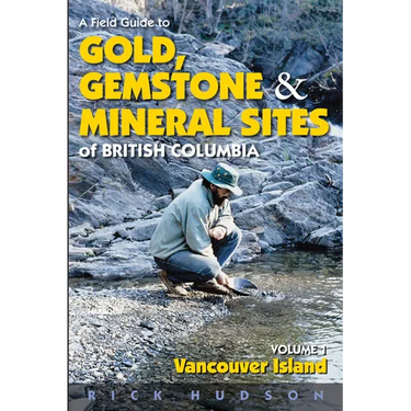 A Field Guide to Gold, Gemstone and Mineral Sites of British Columbia Vol. 1: Vancouver Island