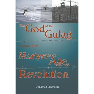 The God of the Gulag, Vol 1, Martyrs in an Age of Revolution