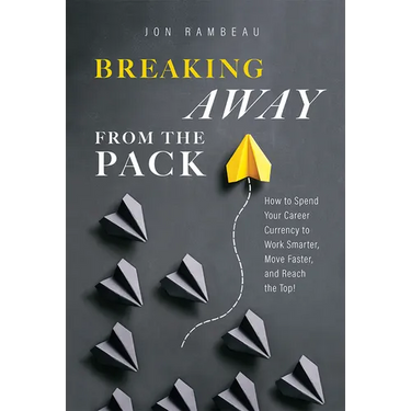 Breaking Away from the Pack: How to Spend Your Career Currency to Work Smarter, Move Faster, and Reach the Top!