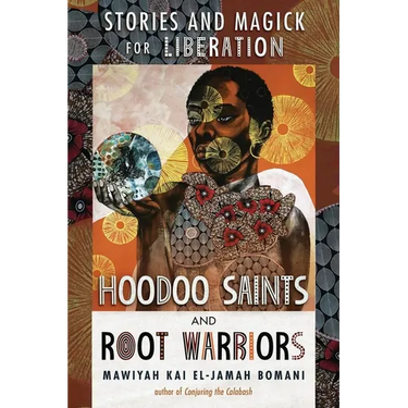 Hoodoo Saints and Root Warriors: Stories and Magick for Liberation