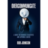 Overcommunicate: A Guide for Business Executives and Aspiring Leaders