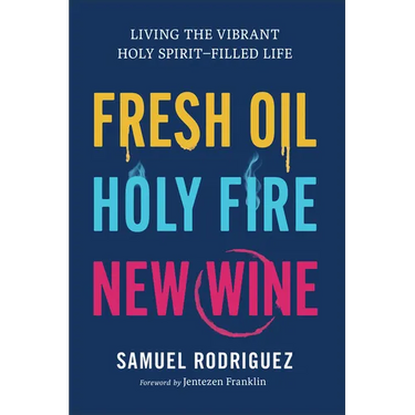 Fresh Oil, Holy Fire, New Wine: Living the Vibrant Holy Spirit-Filled Life